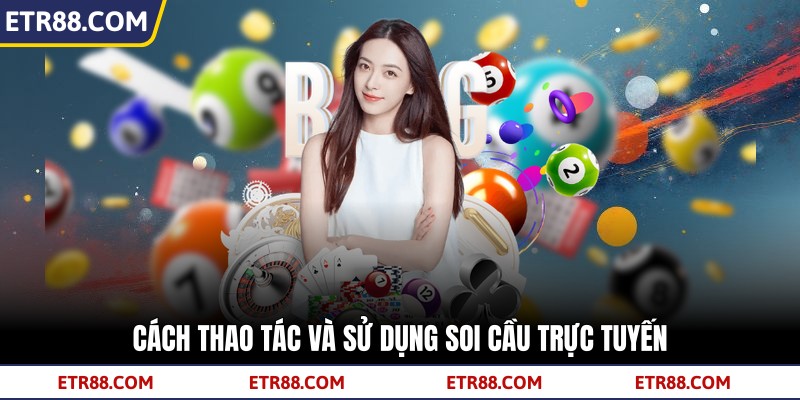  Cách thao tác và sử dụng soi cầu trực tuyến