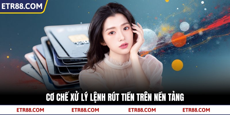 Cơ chế xử lý lệnh rút tiền trên nền tảng