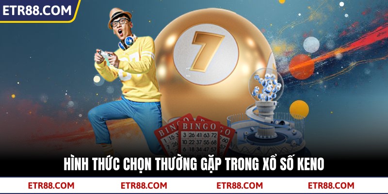 Hình thức chọn thường gặp trong xổ số keno