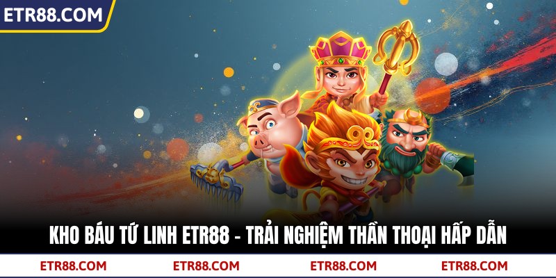 Kho Báu Tứ Linh TR88 - Trải Nghiệm Thần Thoại Hấp Dẫn
