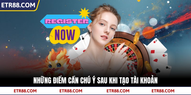 Những điểm cần chú ý sau khi tạo tài khoản